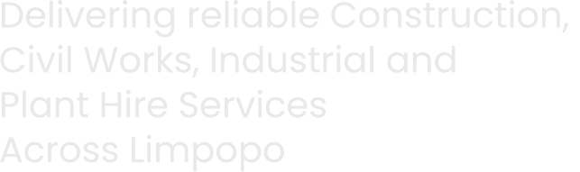 Delivering reliable Construction,  Civil Works, Industrial and  Plant Hire Services  Across Limpopo